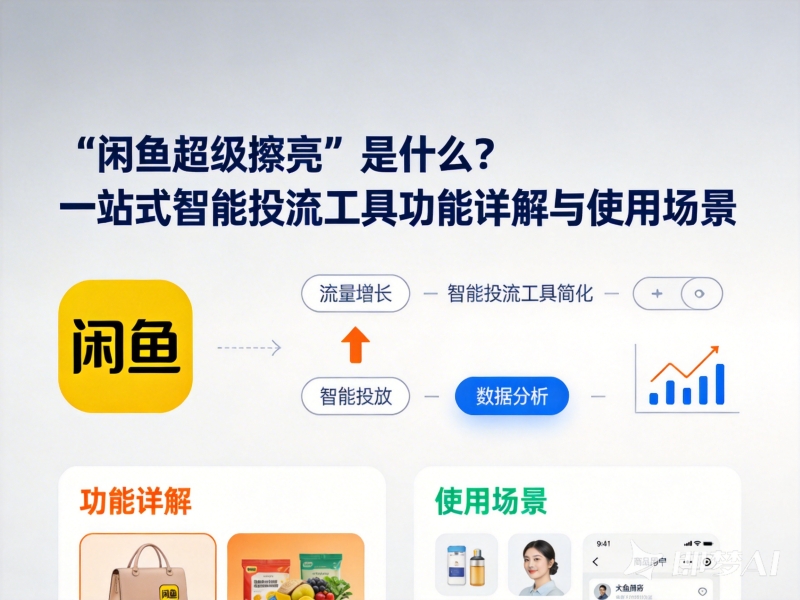 闲鱼超级擦亮是什么？一站式智能投流工具功能详解与使用场景